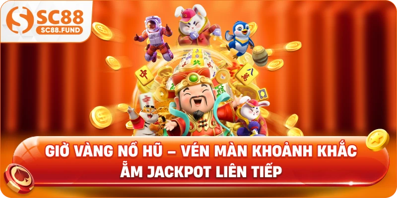 Giờ Vàng Nổ Hũ – Vén Màn Khoảnh Khắc Ẵm Jackpot Liên Tiếp