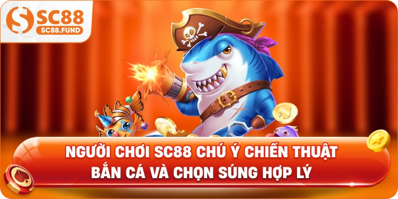 Người chơi SC88 chú ý chiến thuật bắn cá và chọn súng hợp lý
